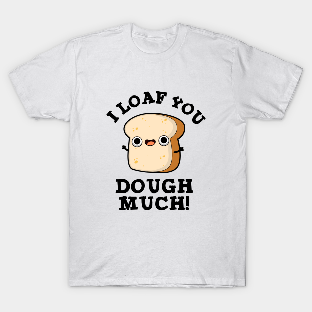 I Love You Dough Much Cute Baking Bread Pun Dough Pun TShirt